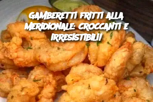 Gamberetti fritti alla meridionale: croccanti e irresistibili!